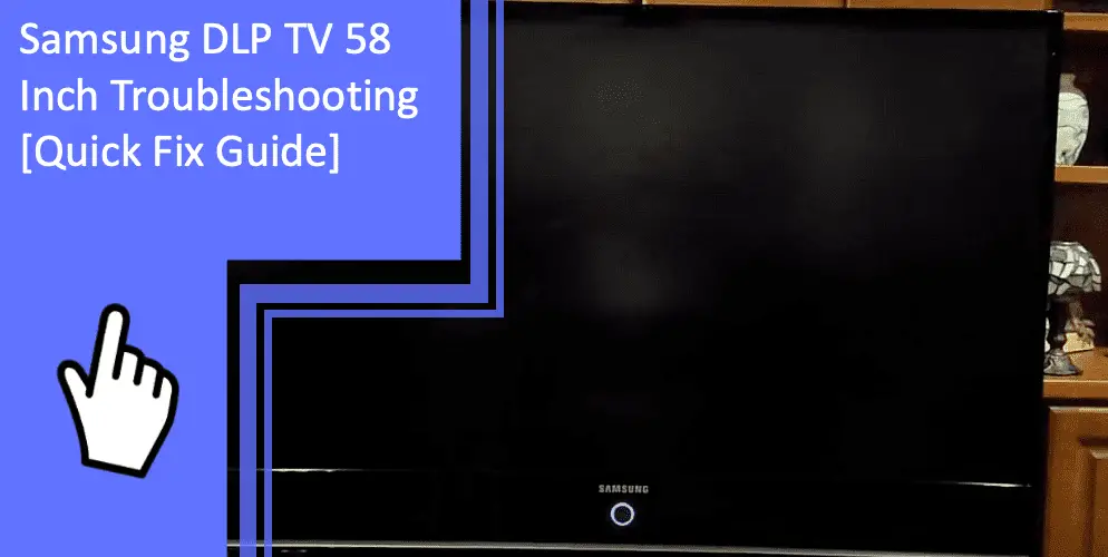 Samsung DLP TV 58 Inch Troubleshooting guide