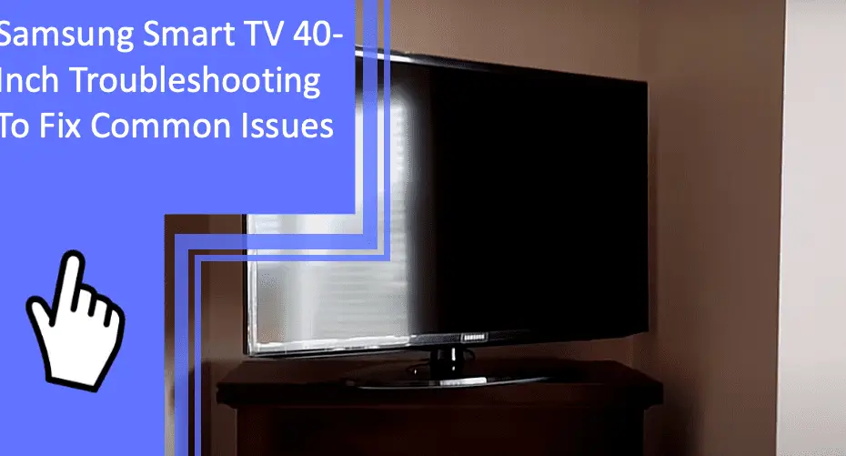 Samsung Smart TV 40-Inch Troubleshooting To Fix Common Issues