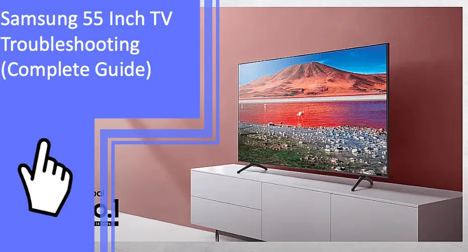 Samsung 55 Inch TV Troubleshooting (Complete Guide)