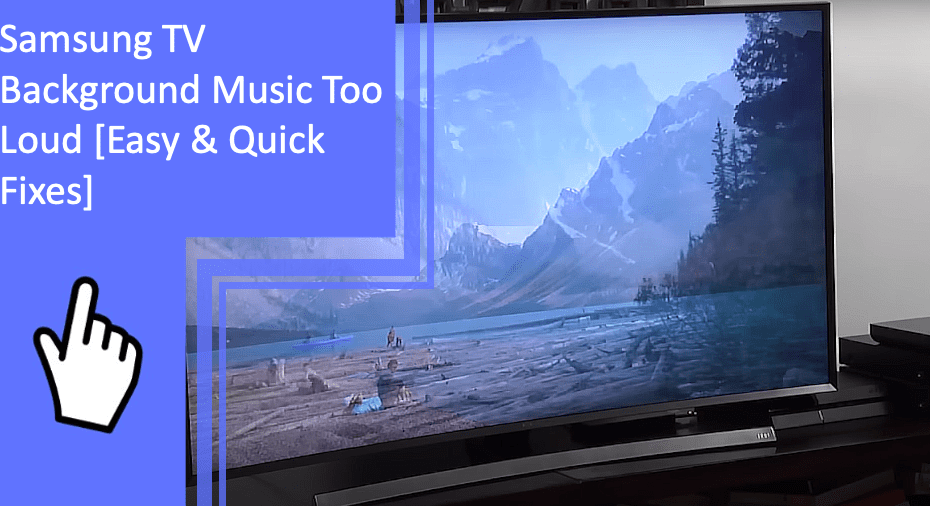 Samsung TV Background Music Too Loud [Easy & Quick Fixes]
